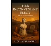 Her Inconvenient Elegy: A Life in Fragments