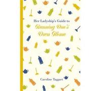 Her Ladyships Guide To Running Ones Home Caroline Taggart, (Auteur)