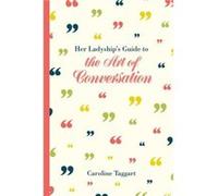 Her Ladyship'S Guide To The Art Of Conversation (Hardcover) Caroline Taggart, (Auteur)