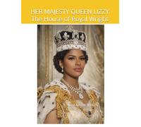 HER MAJESTY QUEEN LIZZY The House of Royal Wright