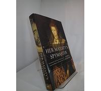 Her Majesty's Spymaster: Elizabeth I, Sir Francis Walsingham, and the Birth of Modern Espionage