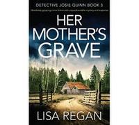 Her Mother's Grave: Absolutely gripping crime fiction with unputdownable mystery and suspense: Volume 3 (Detective Josie Quinn) - [Livre en VO] Lisa Regan (Auteur)