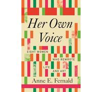 Her Own Voice: Eight Women Who Rewrote Life and Art