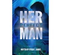 HER PERFECT MAN: A STORY ABOUT LOVE AND TECHNOLOGY. ENHANCING YOURSELF FOR THE ONE THAT YOU LOVE.