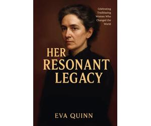 Her Resonant Legacy: Celebrating Trailblazing Women Who Changed the World