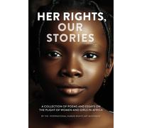 Her Rights, Our Stories: A Collection Of Poems And Essays On The Plight Of Women And Girls In Africa (Hear The Voices)