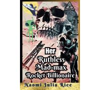 Her Ruthless Mad-Max Rocket Billionaire: A Satire Story Of A Second Chance Tech Mogul Who Destroyed Earth To Build Mars.