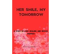 HER SMILE, MY TOMORROW: A Story of Love, Healing, and Second Chances