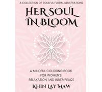 Her Soul In Bloom: A Mindful Coloring Book For Women's Relaxation And Inner Peace