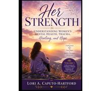 Her Strength:: Understanding Women's Mental Health, Trauma, Healing, and Hope Volume I