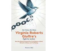 Her Voice, Her Story Virginia Roberts Giuffre’s Fight for Justice: How One Woman Exposed the Truth Behind a Global Network of Abuse and Trafficking