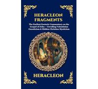 Heracleon Fragments: The Earliest Esoteric Commentary on the Gospel of John - Unveiling Valentinian Gnosticism & Hidden Christian Mysticism (Large Print Deluxe Hardcover Edition For Easy Reading)