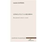 Héraclite et le Bouddha Deux pensée du devenir universel - Isabelle Duperon - L'harmattan - broché - Essai