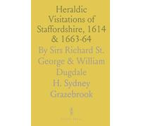 Heraldic Visitations of Staffordshire, 1614 & 1663-64: By Sirs Richard St. George & William Dugdale