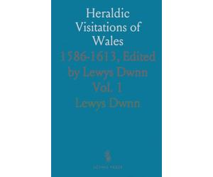 Heraldic Visitations of Wales: 1586-1613, Edited by Lewys Dwnn