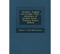 Heraldry, English and Foreign. with a Dictionary of Heraldic Terms - Primary Source Edition