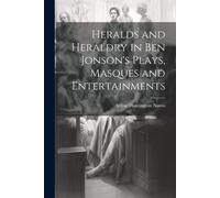 Heralds And Heraldry In Ben Jonson's Plays, Masques And Entertainments