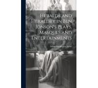 Heralds And Heraldry In Ben Jonson's Plays, Masques And Entertainments