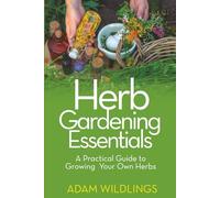 Herb Gardening Essentials: A Practical Guide to Growing Your Own Herbs