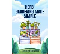 HERB GARDENING MADE SIMPLE: Your All-in-One Guide to Planting, Watering, and Harvesting Herbs with Confidence - Includes Seasonal Checklists and Garden Layout Pages. A Guided Tracker for Every Season