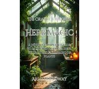 Herb Magic: A Witch's Complete Guide to 25 Sacred Herbs, Sachets, Ritual Teas & the Magic of Plants