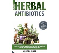 Herbal Antibiotics: A Step-by-Step Guide to Making Teas, Tinctures, and Salves for Treating Infections and Boosting Wellness