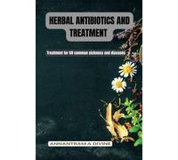 Herbal Antibiotics And Treatment: Treatment For 69 Common Sickness And Diseases