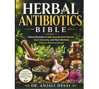 Herbal Antibiotics Bible: Natural Remedies to Fight Drug-Resistant Bacteria, Boost Immunity, and Heal Infections Without Pharmaceuticals