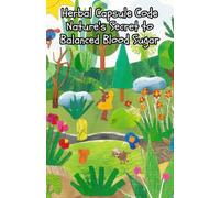 Herbal Capsule Code: Nature's Secret to Balanced Blood Sugar: A Complete Guide to Using Natural Herbal Capsules for Blood Sugar Regulation, Vibrant Energy, and Lasting Wellness