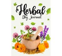 Herbal Diy Journal: Essential Self Study Guide for keeping track of herbs, their unique properties, and remedies | Personalize and prioritize your ... this DIY notebook | 7 x 10 with 200 pages.