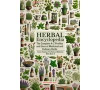 Herbal Encyclopedia: The Complete A-Z Profiles And Uses Of Medicinal And Culinary Herbs (Green Healing: The Natural Medicine Bible)