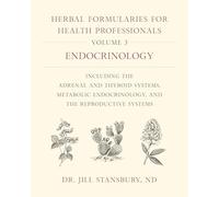 Herbal Formularies for Health Professionals: Endocrinology, Including the Adrenal and Thyroid Systems, Metabolic Endocrinology, and the Reproductive Systems