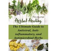Herbal Healing: The Ultimate Guide to Antiviral, Anti-inflammatory, and Antimicrobial Herbs