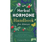 Herbal Hormone Handbook for Women: 41 Natural Remedies to Reset Hormones, Reduce Anxiety, Combat Fatigue and Control Weight