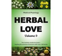 Herbal Love 9 (Medical Phytology): The holistic medicine book: Healing 50 common illnesses with over 130 herbs | Volume 9