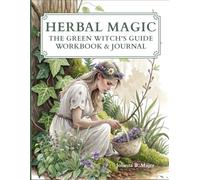 Herbal Magic.: The Green Witch's Guide Workbook & Journal