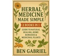 Herbal Medicine Made Simple: 2 Books in 1- Guide To Natural Healing, Home Remedies & Medicinal Plants