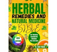 Herbal Remedies And Natural Medicine Bible: Comprehensive Guide to Tinctures, Teas, Infusions, Salves, and Holistic Healing Recipes for Common Ailments