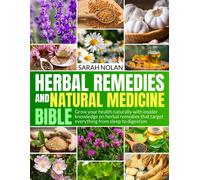 Herbal Remedies And Natural Medicine Bible: Grow Your Health Naturally With Insider Knowledge On Herbal Remedies That Target Everything From Sleep To Digestion.