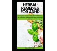 HERBAL REMEDIES FOR ADHD: A Complete Guide to Safe Herbal Solutions for Attention, Hyperactivity, and Emotional Balance