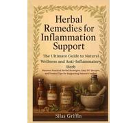 Herbal Remedies for Inflammation Support: The Ultimate Guide to Natural Wellness and Anti-Inflammatory Herbs: Discover Practical Herbal Strategies, ... Trusted Tips for Supporting Natural Comfort