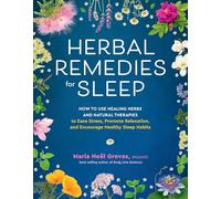 Herbal Remedies for Sleep: How to Use Healing Herbs and Natural Therapies to Ease Stress, Promote Relaxation, and Encourage Healthy Sleep Habits