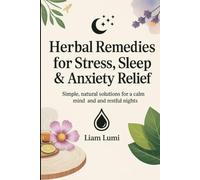 Herbal Remedies for Stress, Sleep & Anxiety Relief: Simple, Natural Solutions for a Calm Mind and Restful Nights