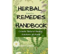 HERBAL REMEDIES HANDBOOK: Create Natural Healing Solutions at Home