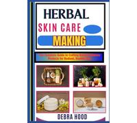 HERBAL SKIN CARE MAKING: The Complete Guide to Crafting Natural Skincare Products for Radiant, Healthy Skin