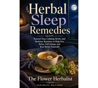 Herbal Sleep Remedies: Natural Teas, Calming Herbs, and Bedtime Routines to Help You Relax, Fall Asleep, and Rest Better Naturally
