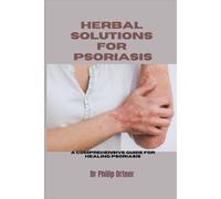 Herbal Solutions For Psoriasis: A Comprehensive Guide For Healing Psoriasis