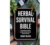 Herbal Survival Bible: Off-Grid Remedies for Wounds, Infections, and Crisis Care When the System Fails