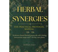 Herbal Synergies The Practical Protocols Manual: Evidence-based Herbal protocols: safe dosing, interaction maps and 7-30 day care plans.