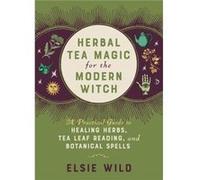 Herbal Tea Magic for the Modern Witch by Elsie Wild Elsie Wild (Auteur)